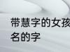 带慧字的女孩名字 可以和慧字搭配起名的字