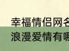 幸福情侣网名浪漫爱情 幸福情侣网名浪漫爱情有哪些
