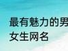 最有魅力的男女生网名 独特好听男生女生网名