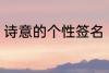诗意的个性签名 富有诗意的个性签名