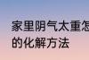家里阴气太重怎么化解 家里阴气太重的化解方法
