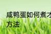 咸鸭蛋如何煮才会出油 咸鸭蛋出油的方法
