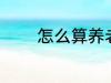怎么算养老金 如何算养老金