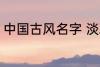 中国古风名字 淡雅自然中国古风名字