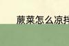 蕨菜怎么凉拌 凉拌蕨菜的做法