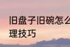 旧盘子旧碗怎么处理 旧盘子旧碗的处理技巧