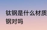 钛钢是什么材质掉色吗 钛钢属于不锈钢对吗