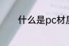 什么是pc材质 PC是什么材质