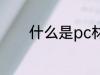 什么是pc材质 PC是什么材质