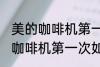 美的咖啡机第一次怎么使用清洗 美的咖啡机第一次如何使用清洗