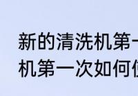 新的清洗机第一次怎样使用 新的清洗机第一次如何使用