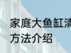 家庭大鱼缸清洗方法 家庭大鱼缸清洗方法介绍