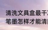 清洗文具盒最干净的方法 文具盒上的笔墨怎样才能清除