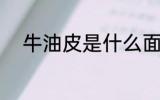 牛油皮是什么面料 牛油皮的用途