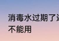 消毒水过期了还能用吗 消毒水过期能不能用