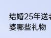 结婚25年送老婆什么 结婚25年送老婆哪些礼物