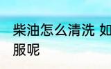 柴油怎么清洗 如何清洗柴油弄脏的衣服呢