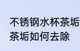 不锈钢水杯茶垢怎么去除 不锈钢水杯茶垢如何去除