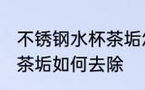 不锈钢水杯茶垢怎么去除 不锈钢水杯茶垢如何去除