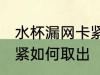 水杯漏网卡紧怎么处理 水杯漏网卡太紧如何取出