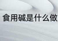 食用碱是什么做的 食用碱的制作原料