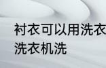 衬衣可以用洗衣机洗吗 衬衣能不能用洗衣机洗