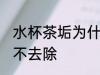 水杯茶垢为什么不去除 水杯茶垢怎么不去除