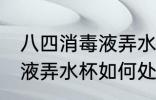 八四消毒液弄水杯怎么处理 八四消毒液弄水杯如何处理