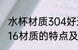 水杯材质304好还是316的好 304和316材质的特点及区别