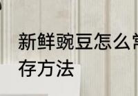 新鲜豌豆怎么常温保存 新鲜豌豆的保存方法
