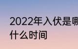2022年入伏是哪一天 2022年入伏是什么时间