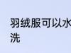 羽绒服可以水洗吗 羽绒服可不可以水洗
