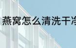 燕窝怎么清洗干净 燕窝如何清洗干净