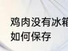 鸡肉没有冰箱怎么保存 鸡肉没有冰箱如何保存