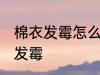 棉衣发霉怎么洗掉霉斑 如何解决棉衣发霉