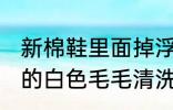 新棉鞋里面掉浮毛怎么处理 棉鞋里边的白色毛毛清洗方法