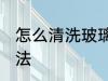 怎么清洗玻璃水杯 玻璃水杯的清洗方法