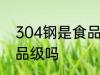 304钢是食品级的吗 不锈钢304是食品级吗
