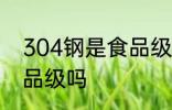 304钢是食品级的吗 不锈钢304是食品级吗