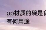 pp材质的碗是食品级吗 pp材质塑料有何用途