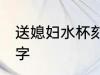 送媳妇水杯刻什么字 送老婆茶杯写的字