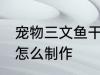 宠物三文鱼干制作方法 宠物三文鱼干怎么制作