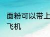 面粉可以带上飞机吗 面粉能不能带上飞机