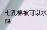 七孔棉被可以水洗吗 七孔棉被能水洗吗