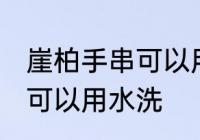崖柏手串可以用水洗吗 崖柏手串可不可以用水洗