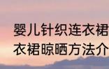 婴儿针织连衣裙晾晒方法 婴儿针织连衣裙晾晒方法介绍