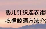 婴儿针织连衣裙晾晒方法 婴儿针织连衣裙晾晒方法介绍