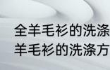 全羊毛衫的洗涤方法以及晾晒 教你全羊毛衫的洗涤方法以及晾晒