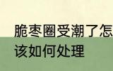 脆枣圈受潮了怎么办 脆枣圈受潮了应该如何处理