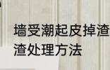 墙受潮起皮掉渣怎么办 墙受潮起皮掉渣处理方法